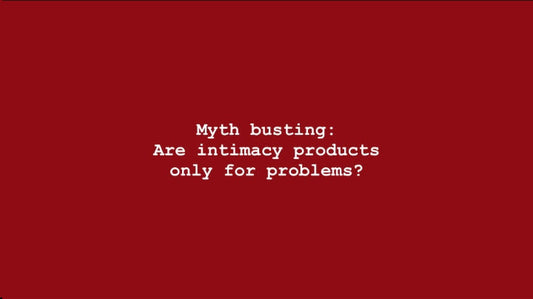 Myth Busting - Are Intimacy Products Only For Problems
